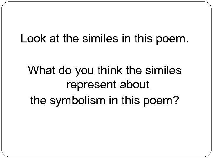 Look at the similes in this poem. What do you think the similes represent