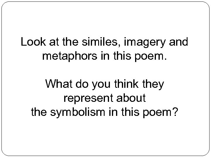 Look at the similes, imagery and metaphors in this poem. What do you think