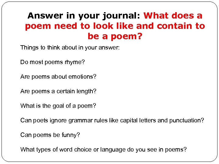 Answer in your journal: What does a poem need to look like and contain