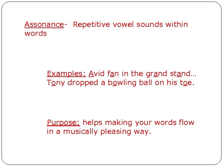 Assonance- Repetitive vowel sounds within words Examples: Avid fan in the grand stand… Tony