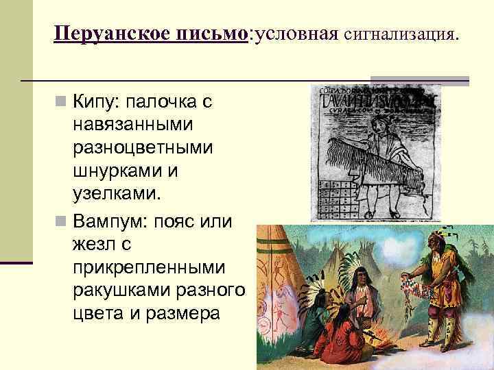 Перуанское письмо: условная сигнализация. n Кипу: палочка с навязанными разноцветными шнурками и узелками. n