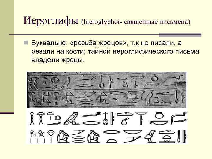Иероглифы (hieroglyphoi- священные письмена) n Буквально: «резьба жрецов» , т. к не писали, а