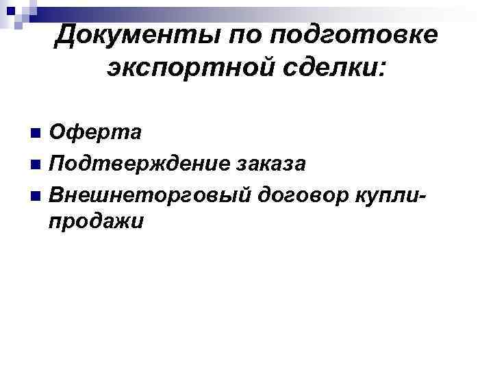Документы по подготовке экспортной сделки: Оферта n Подтверждение заказа n Внешнеторговый договор куплипродажи n