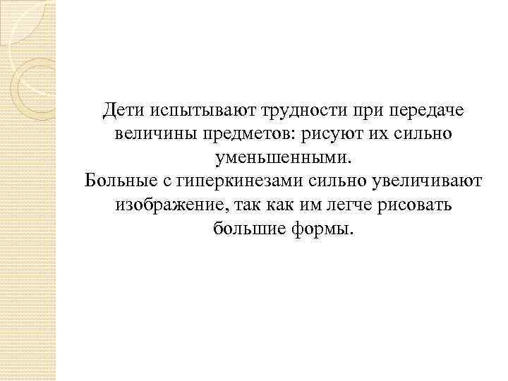 Дети испытывают трудности при передаче величины предметов: рисуют их сильно уменьшенными. Больные с гиперкинезами