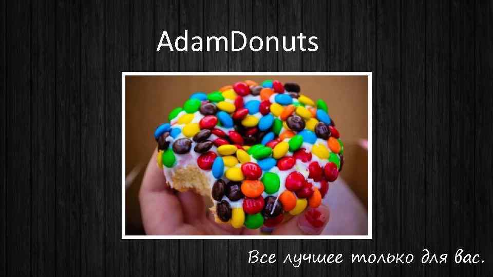 Adam. Donuts Все лучшее только для вас. 