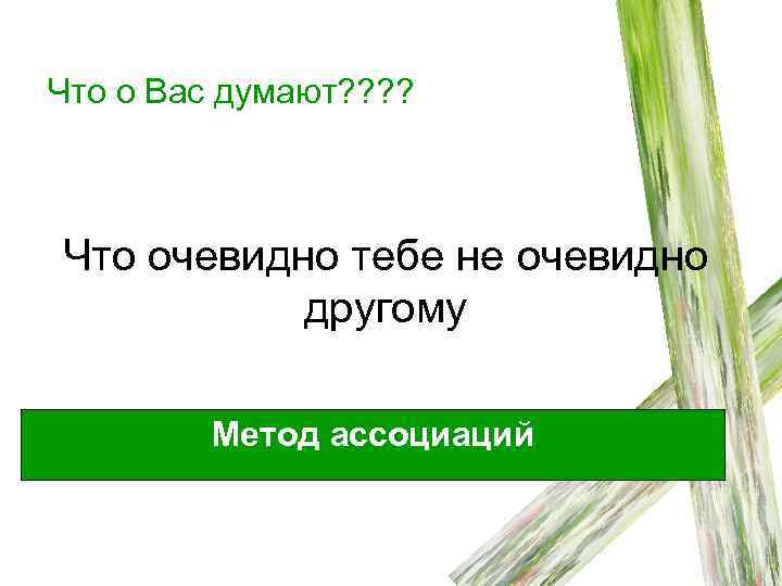 Что о Вас думают? ? Что очевидно тебе не очевидно другому Метод ассоциаций 