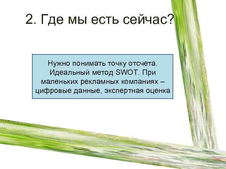 2. Где мы есть сейчас? Нужно понимать точку отсчета. Идеальный метод SWOT. При маленьких