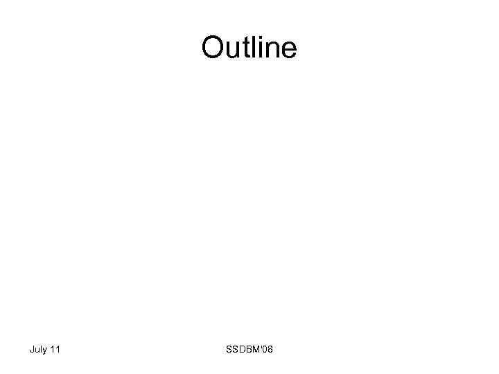 Outline July 11 SSDBM'08 