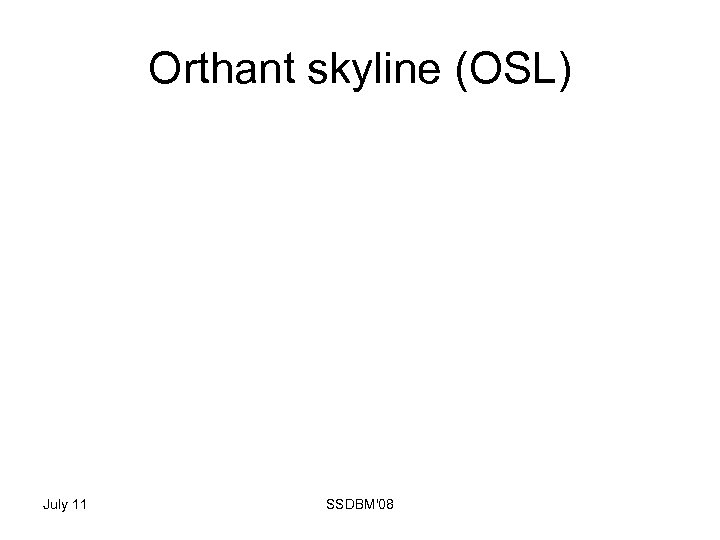 Orthant skyline (OSL) July 11 SSDBM'08 