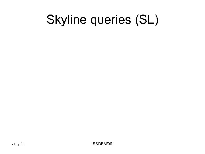 Skyline queries (SL) July 11 SSDBM'08 