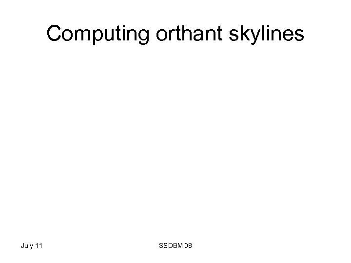Computing orthant skylines July 11 SSDBM'08 