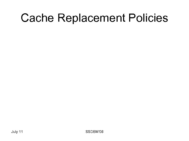 Cache Replacement Policies July 11 SSDBM'08 