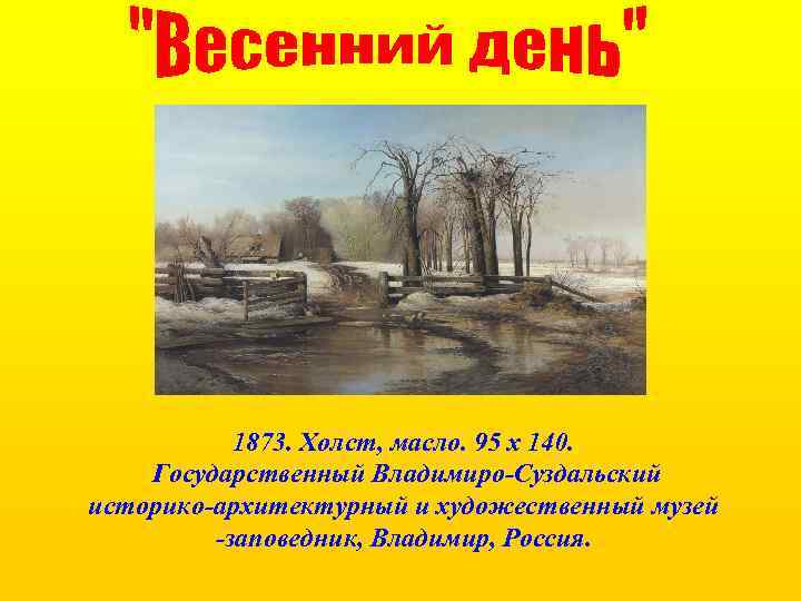 1873. Холст, масло. 95 x 140. Госудаpственный Владимиpо-Суздальский истоpико-аpхитектуpный и художественный музей -заповедник, Владимир,