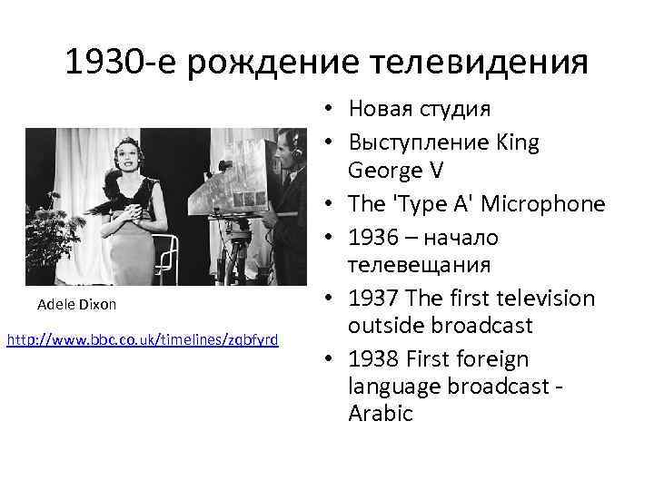 1930 -е рождение телевидения Adele Dixon http: //www. bbc. co. uk/timelines/zqbfyrd • Новая студия