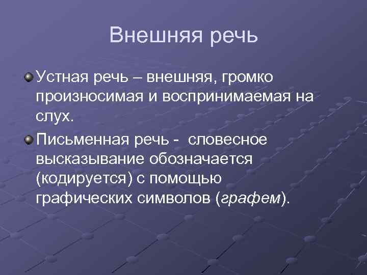 Внешняя речь Устная речь – внешняя, громко произносимая и воспринимаемая на слух. Письменная речь