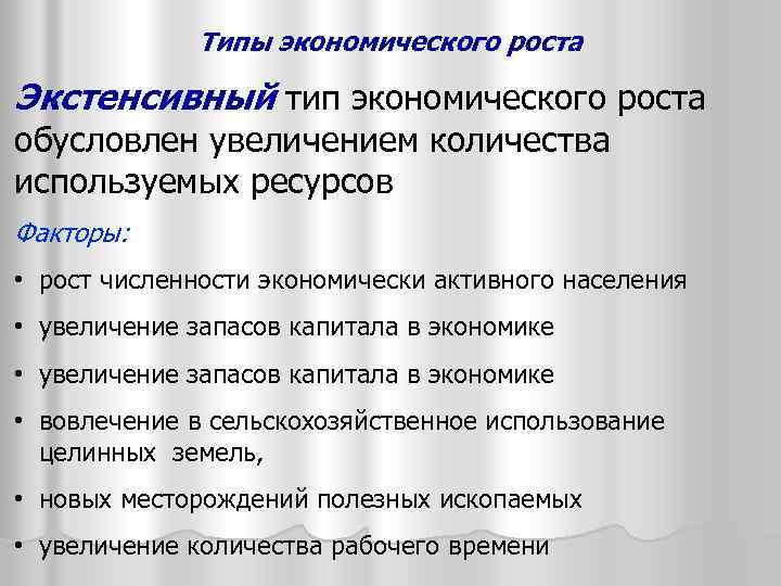 Типы экономического роста Экстенсивный тип экономического роста обусловлен увеличением количества используемых ресурсов Факторы: •