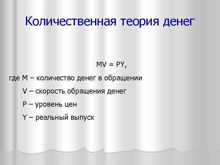 Количественная теория денег MV = PY, где M – количество денег в обращении V