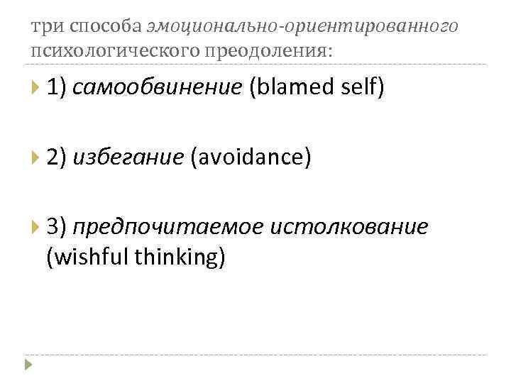 три способа эмоционально-ориентированного психологического преодоления: 1) самообвинение (blamed self) 2) избегание (avoidance) 3) предпочитаемое