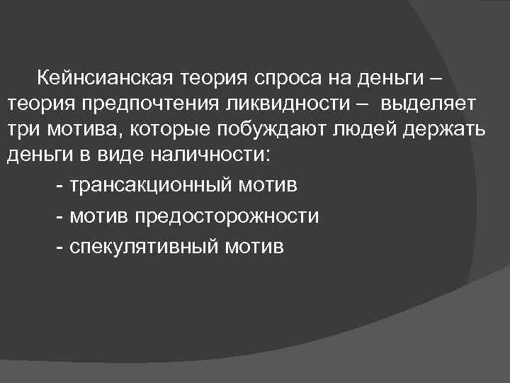 Кейнсианская теория спроса на деньги – теория предпочтения ликвидности – выделяет три мотива, которые