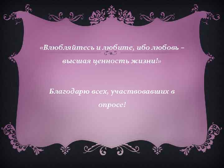  «Влюбляйтесь и любите, ибо любовь – высшая ценность жизни!» Благодарю всех, участвовавших в