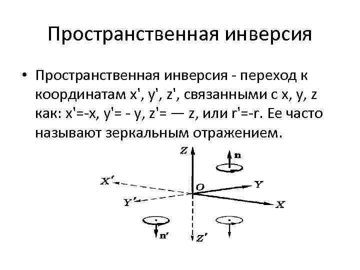 Пространственная инверсия • Пространственная инверсия переход к координатам х', у', z', связанными с х,