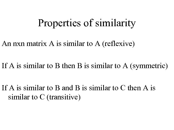 Properties of similarity An nxn matrix A is similar to A (reflexive) If A
