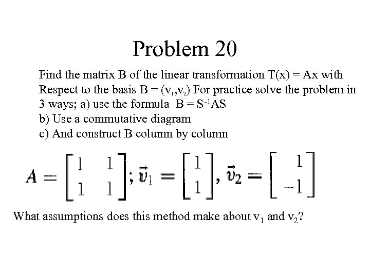 Problem 20 Find the matrix B of the linear transformation T(x) = Ax with