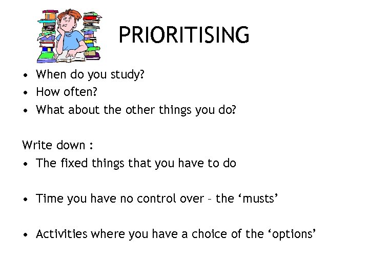 PRIORITISING • When do you study? • How often? • What about the other
