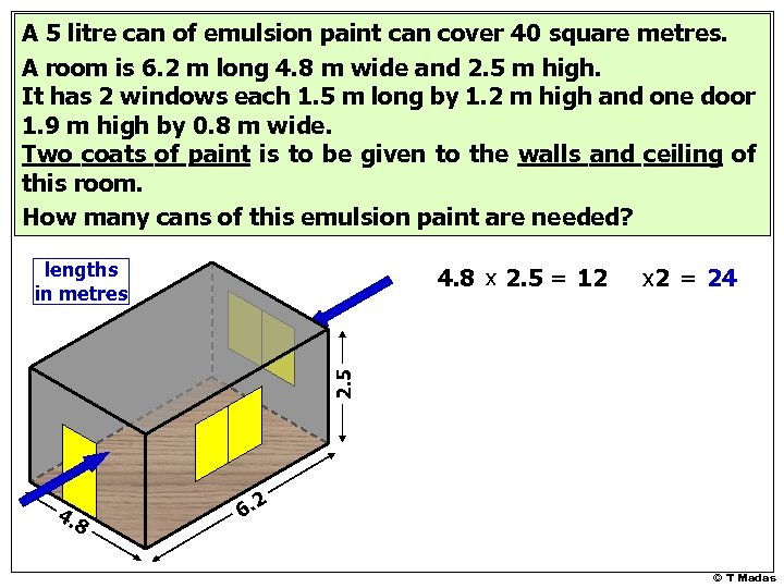 A 5 litre can of emulsion paint can cover 40 square metres. A room