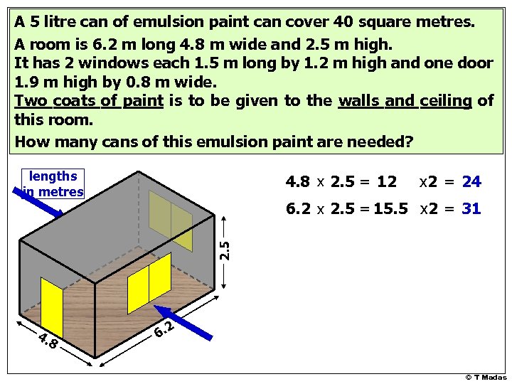 A 5 litre can of emulsion paint can cover 40 square metres. A room