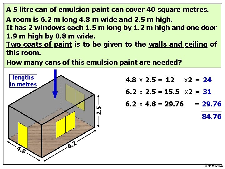 A 5 litre can of emulsion paint can cover 40 square metres. A room