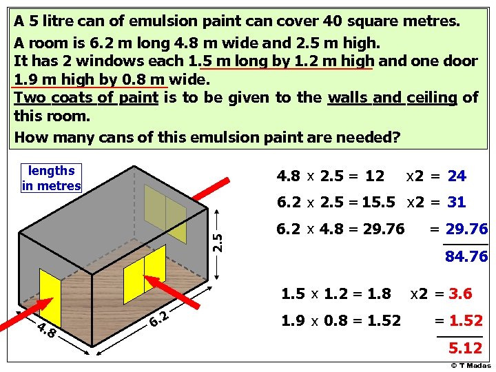 A 5 litre can of emulsion paint can cover 40 square metres. A room