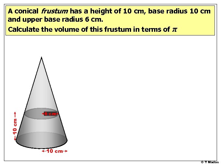 A conical frustum has a height of 10 cm, base radius 10 cm and