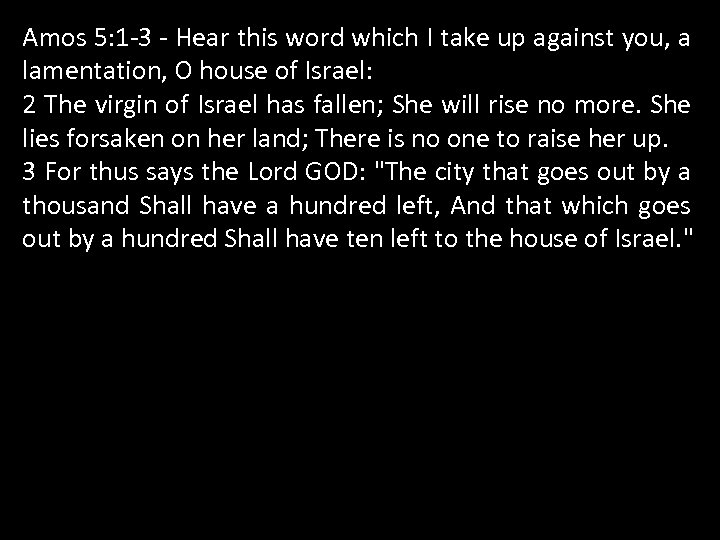 Amos 5: 1 -3 - Hear this word which I take up against you,