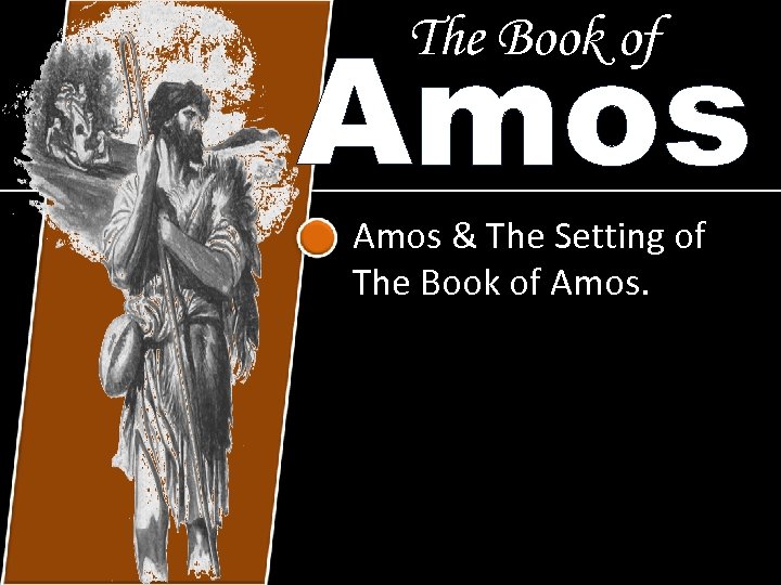 Amos The Book of Amos & The Setting of The Book of Amos. 