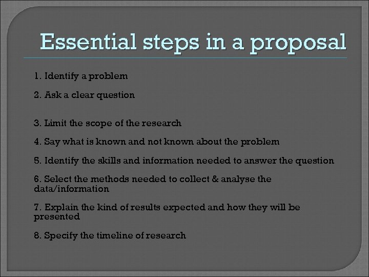 Essential steps in a proposal 1. Identify a problem 2. Ask a clear question
