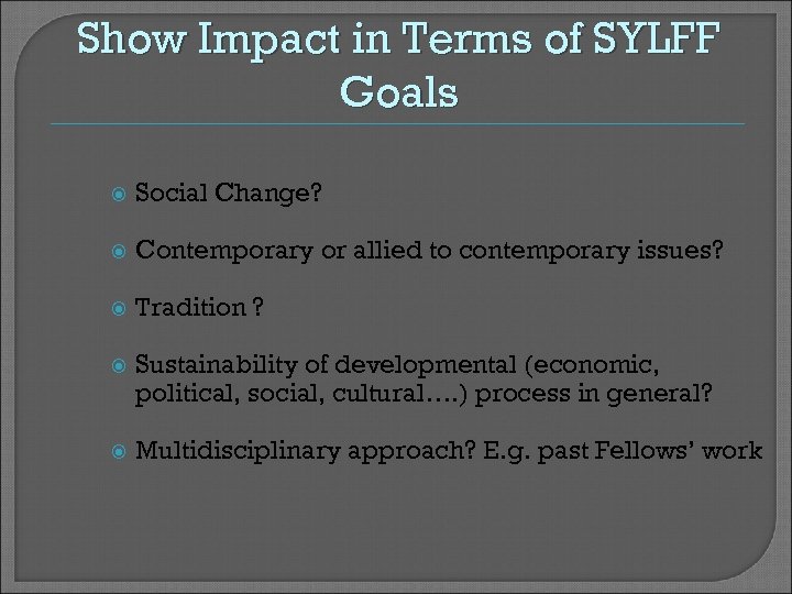 Show Impact in Terms of SYLFF Goals Social Change? Contemporary or allied to contemporary