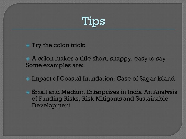 Tips Try the colon trick: A colon makes a title short, snappy, easy to