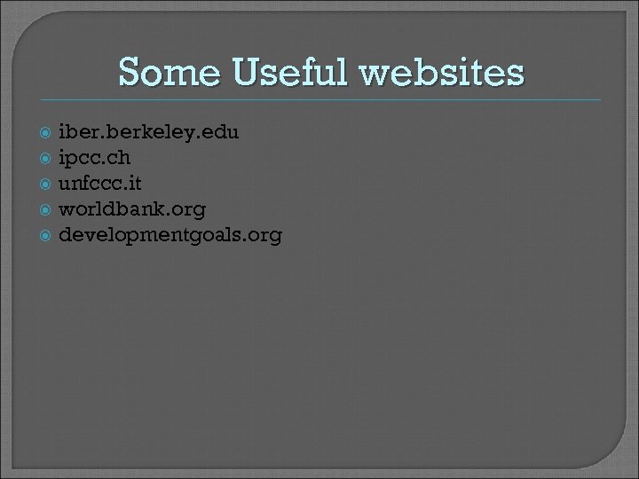 Some Useful websites iber. berkeley. edu ipcc. ch unfccc. it worldbank. org developmentgoals. org