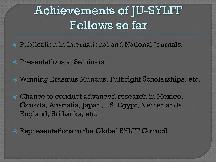 Achievements of JU-SYLFF Fellows so far Publication in International and National Journals. Presentations at
