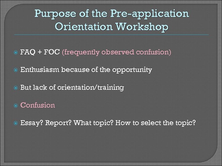 Purpose of the Pre-application Orientation Workshop FAQ + FOC (frequently observed confusion) Enthusiasm because