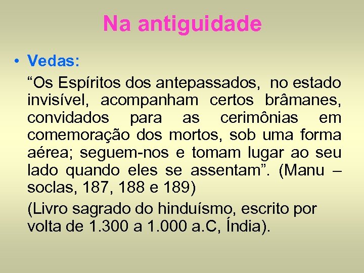 Na antiguidade • Vedas: “Os Espíritos dos antepassados, no estado invisível, acompanham certos brâmanes,