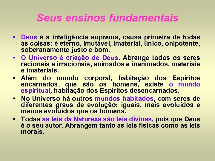 Seus ensinos fundamentais • Deus é a inteligência suprema, causa primeira de todas as