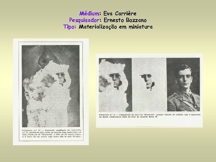 Médium: Eva Carrière Pesquisador: Ernesto Bozzano Tipo: Materialização em miniatura 