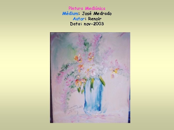 Pintura Mediúnica Médium: José Medrado Autor: Renoir Data: nov-2003 