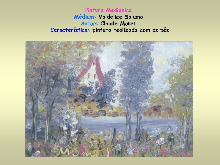 Pintura Mediúnica Médium: Valdelice Salumo Autor: Claude Monet Característica: pintura realizada com os pés