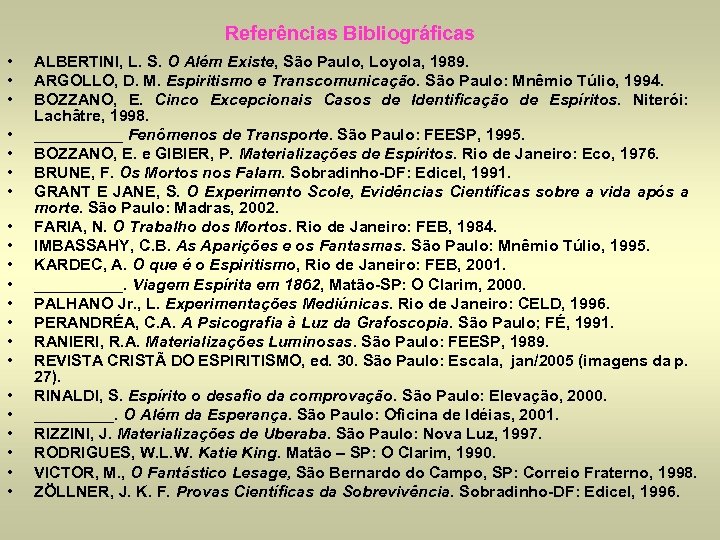 Referências Bibliográficas • • • • • • ALBERTINI, L. S. O Além Existe,