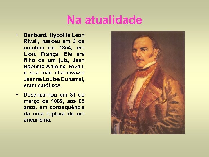 Na atualidade • Denisard, Hypolite Leon Rivail, nasceu em 3 de outubro de 1804,