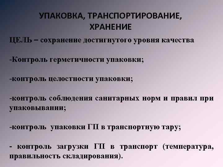 УПАКОВКА, ТРАНСПОРТИРОВАНИЕ, ХРАНЕНИЕ ЦЕЛЬ – сохранение достигнутого уровня качества -Контроль герметичности упаковки; -контроль целостности