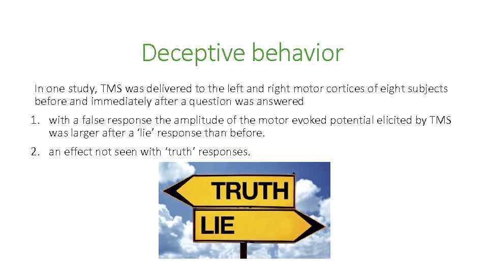 Deceptive behavior In one study, TMS was delivered to the left and right motor